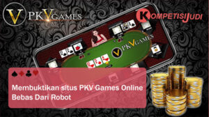 Membuktikan Situs PKV Games Online Bebas dari Robot