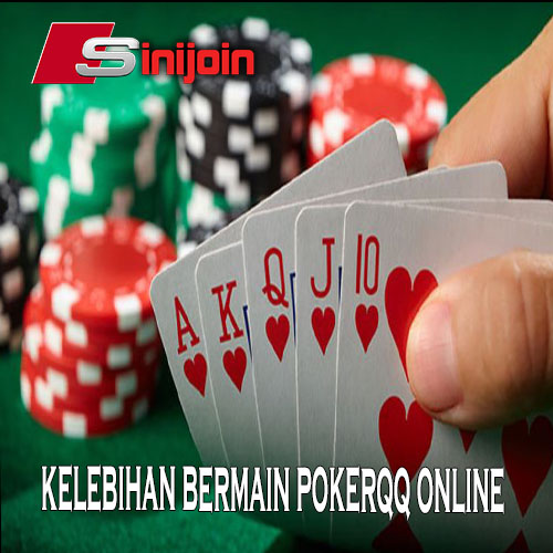 Kelebihan Bermain PokerQQ Online Di Situs Poker online