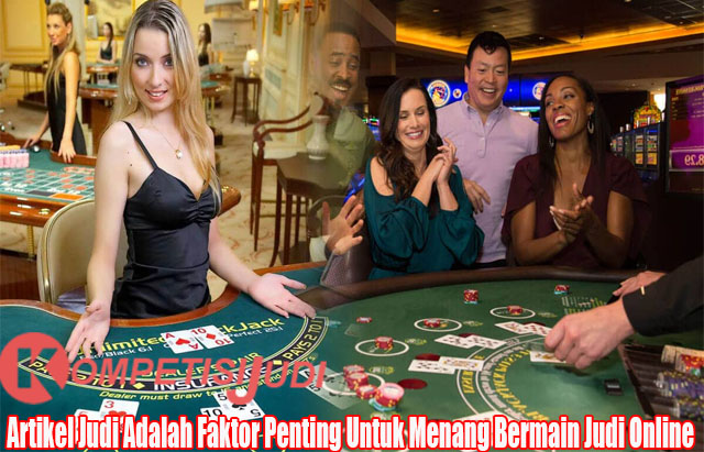 Artikel Judi Adalah Faktor Penting Untuk Menang Bermain Judi Online