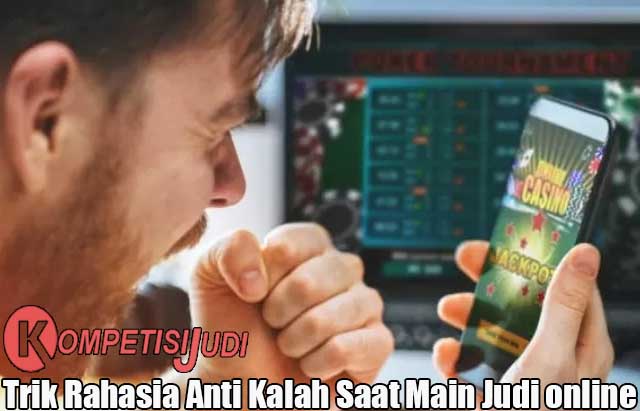 Trik Rahasia Anti Kalah Saat Main Judi online