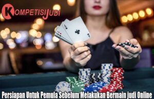 Persiapan Untuk Pemula Sebelum Melakukan Bermain judi Online