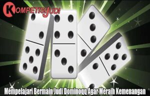 Mempelajari Bermain Judi Dominoqq Agar Meraih Kemenangan