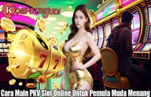 Cara Main PKV Slot Online Untuk Pemula Muda Menang