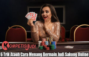 6 Trik Atauh Cara Menang Bermain Judi Sakong Online 