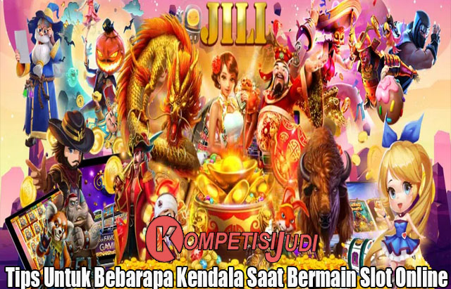 Tips Untuk Bebarapa Kendala Saat Bermain Slot Online