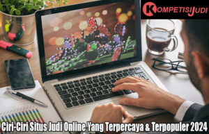 Ciri-Ciri Situs Judi Online Yang Terpercaya & Terpopuler 2024